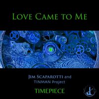 Jim Scaparotti and TINMAN Project - Love Came to Me