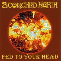 Scorched Earth - Fed To Your Head