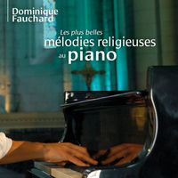 Dominique Fauchard - Les plus belles mélodies religieuses au piano