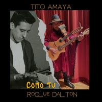 Tito Amaya - Como Tú ( Poema de Roque Dalton )