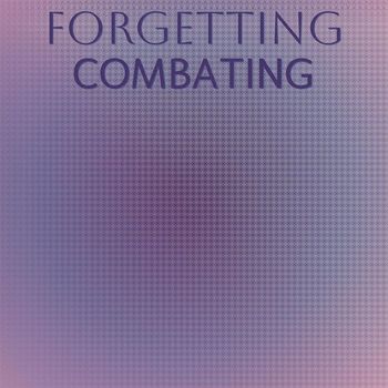 Various Artists - Forgetting Combating