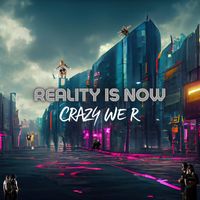 Crazy We R - Reality Is Now (Explicit)