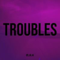 M.A.K - Troubles