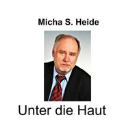 Micha S. Heide - Unter die Haut