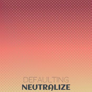 Various Artists - Defaulting Neutralize