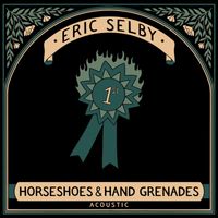 Eric Selby - Horseshoes & Hand Grenades (Acoustic Reprise)