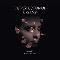 Markus Hillfinstein - The Perfection of Dreams