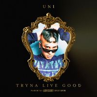 UNI - Tryna Live Good (Explicit)