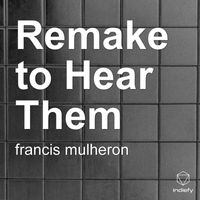 francis mulheron - Remake to Hear Them