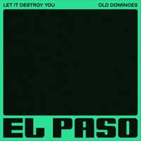 El Paso - Let It Destroy You / Old Dominoes