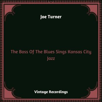 Joe Turner - The Boss Of The Blues Sings Kansas City Jazz (Hq remastered 2023)
