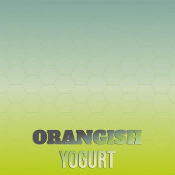 Various Artists - Orangish Yogurt
