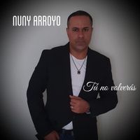 Nuny Arroyo - Tú No Volverás