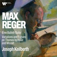 Joseph Keilberth - Reger: Eine Ballett-Suite, Op. 130 & Variations and Fugues on Themes by Hiller and Mozart, Op. 100 & 132