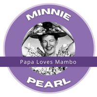 Minnie Pearl - Papa Loves Mambo - Minnie Pearl