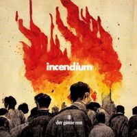 Der Ganze Rest - Incendium (Explicit)