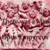 Opus Empyreus - There Was a Man
