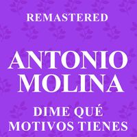 Antonio Molina - Dime qué motivos tienes (Remastered)