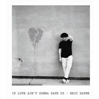 Eric Zayne - If Love Ain't Gonna Save Us
