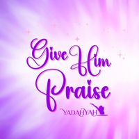Yadah'yah - Give Him Praise