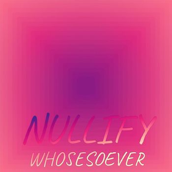 Various Artists - Nullify Whosesoever