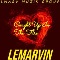 LeMarvin - Caught up in the Fire (Explicit)