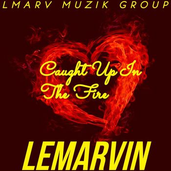 LeMarvin - Caught up in the Fire (Explicit)