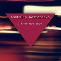 Anatoliy Nesterenko - I know dee ense
