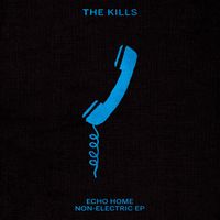 The Kills - Echo Home - Non-Electric EP (Explicit)