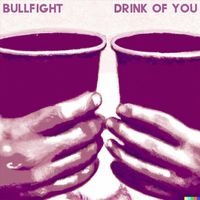 Bullfight - Drink of You