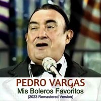 Pedro Vargas - Mis Boleros Favoritos (2023 Remastered Version)