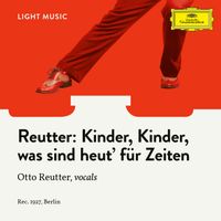 Otto Reutter - Kinder, Kinder, was sind heut' für Zeiten