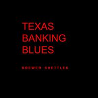 Brewer Shettles - Texas Banking Blues