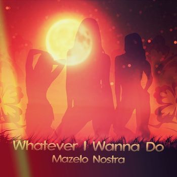 Mazelo Nostra - Whatever I Wanna Do