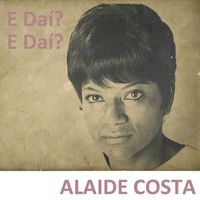 Alaide Costa - E Daí? E Daí?