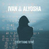 Ivan & Alyosha - Everything to Me