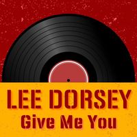Lee Dorsey - Give Me You