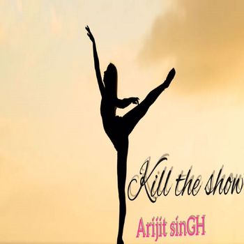 Arijit Singh - kill the show (Explicit)