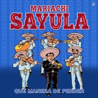 Mariachi Sayula - Que Manera de Perder
