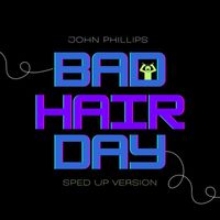 John Phillips - Bad Hair Day (Sped Up)