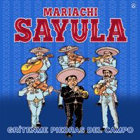Mariachi Sayula - Grítenme Piedras del Campo
