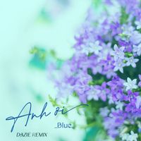 Blue - Anh Ơi (Dazie Remix)