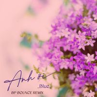 Blue - Anh Ơi (BP Bounce Remix)