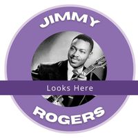 Jimmy Rogers - Looks Here - Jimmy Rogers
