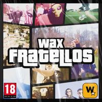Wax - Fratellos (Explicit)