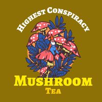 Highest Conspiracy - Mushroom Tea