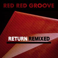 Red Red Groove - Return Remixed