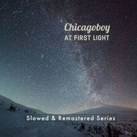 Chicagoboy - At First Light (Slowed & Remastered 2023)