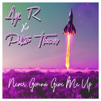 Ay R - Never Gonna Give Me Up (feat. Peter Thomas) (Explicit)
