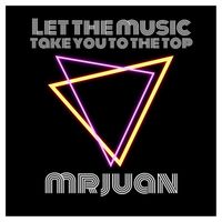 MrJuan - Let the Music Take You to the Top